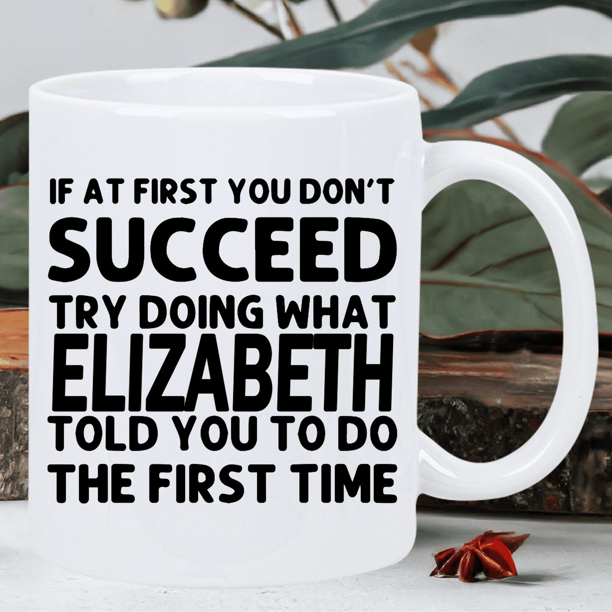 Tailorly White Ceramic 11 oz Mug - If At First You Don't Succeed Try Doing What Elizabeth Told You To Do The First Time Clean With Bold Black Motivational Text