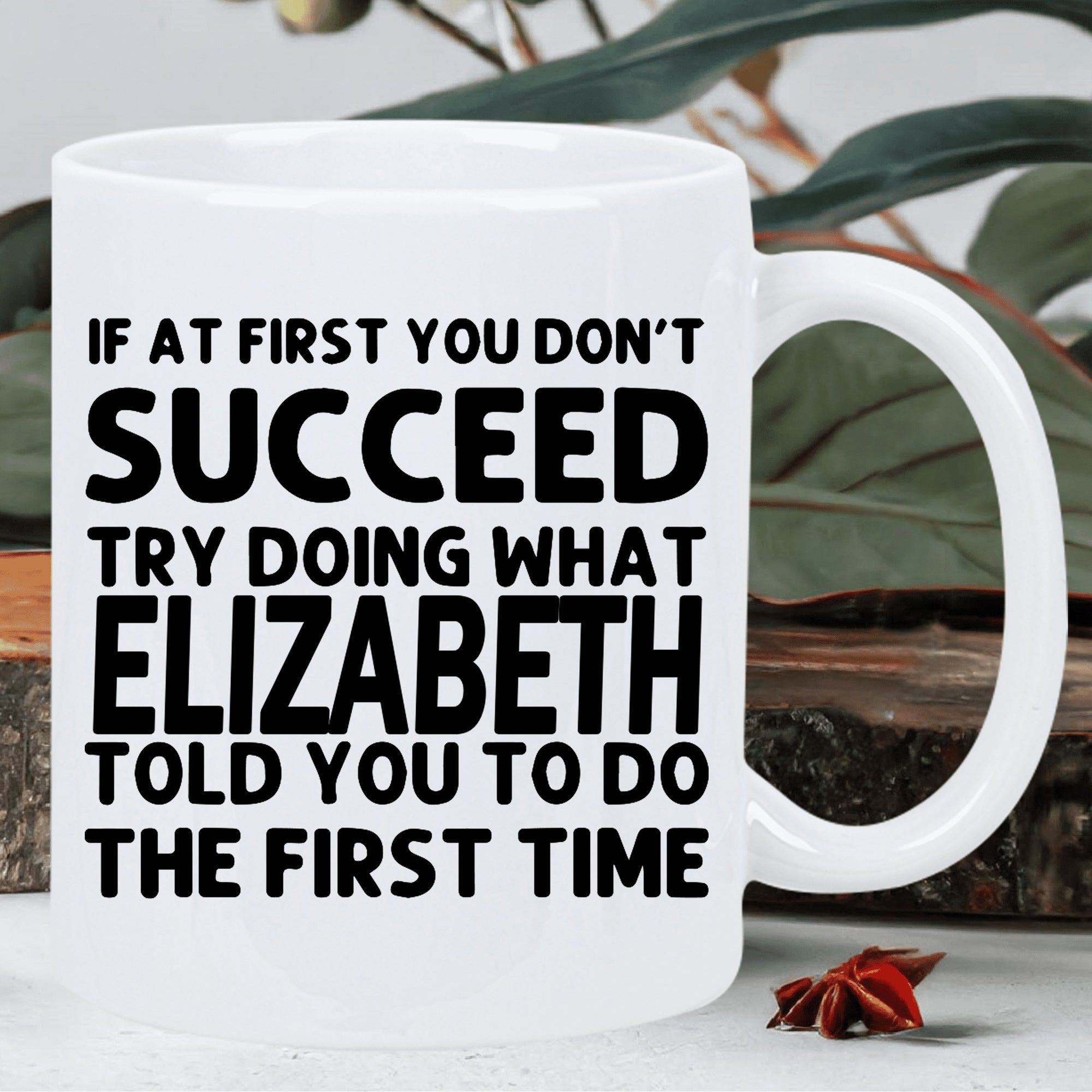 Tailorly White Ceramic 11 oz Mug - If At First You Don't Succeed Try Doing What Elizabeth Told You To Do The First Time Clean With Bold Black Motivational Text