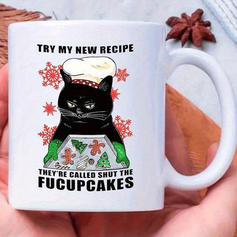 Tailorly White Ceramic 11 oz Mug - Try My New Recipe Theyre Called Shut The Fucupcakes Grumpy Black Cat Wearing Chef Hat Holding Tray Of Holiday Cookies Cat