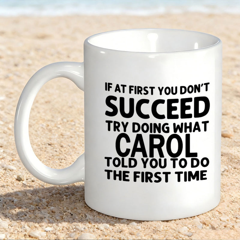 Tailorly White Ceramic 11 oz Mug - If At First You Don't Succeed Try Doing What Carol Told You To Do The First Time Minimalist White Ceramic Vessel Displaying Bold