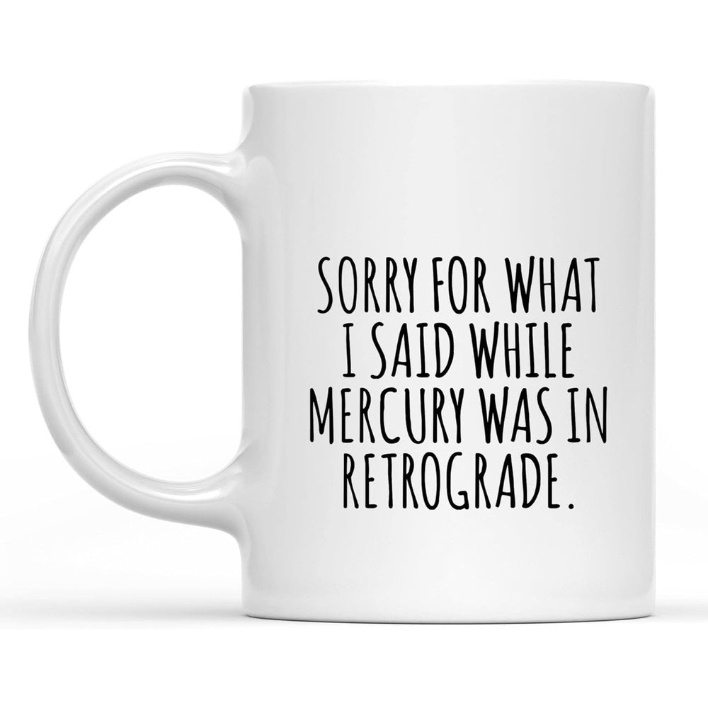 Tailorly White Ceramic 11 oz Mug - Sorry For What I Said While Mercury Was In Retrograde Minimalist Featuring Vertical Black Hand Written Typography Mug