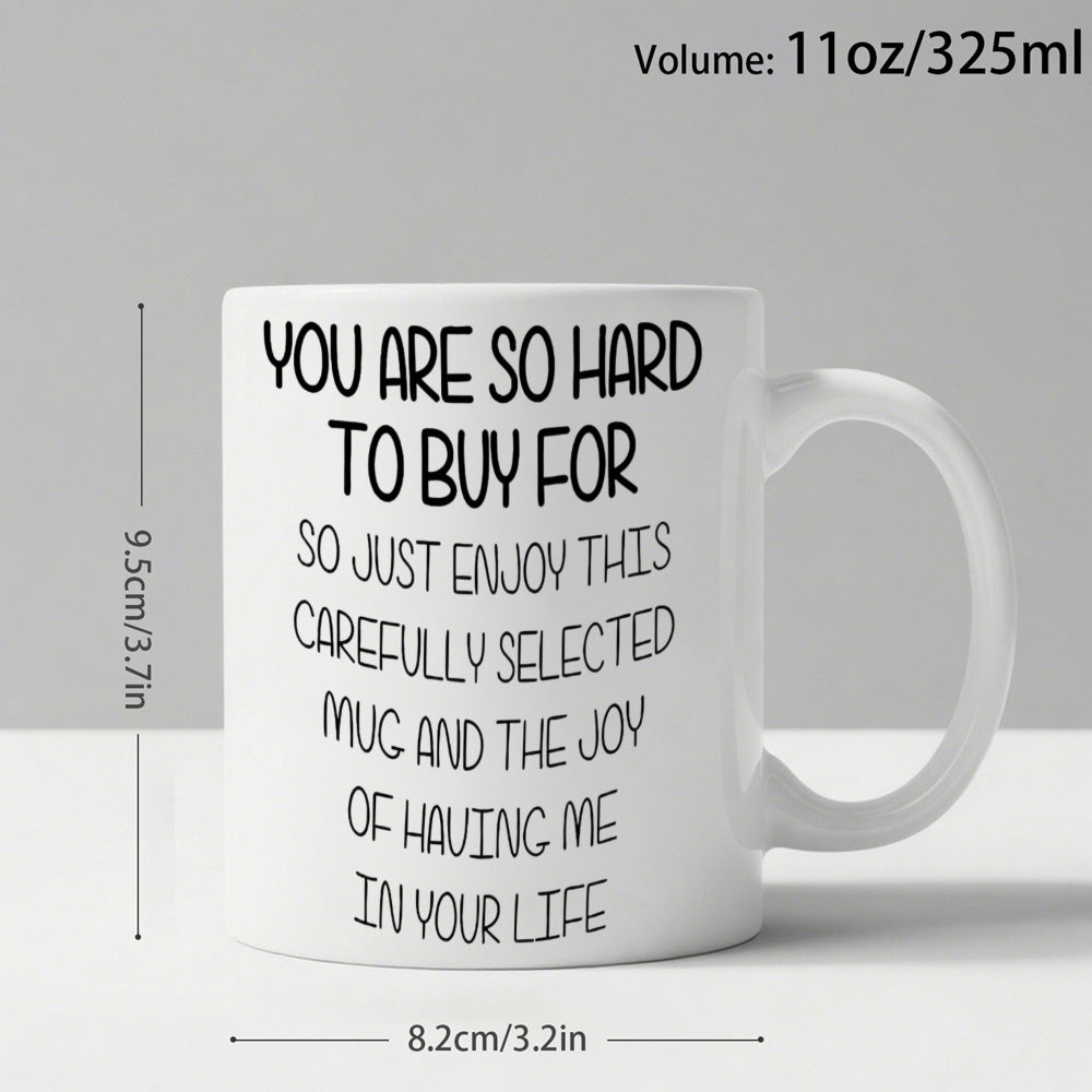 Tailorly White Ceramic 11 oz Mug - You Are So Hard To Buy For So Just Enjoy This Carefully Selected Mug And The Joy Of Having Me In Your Life Minimalist Featuring