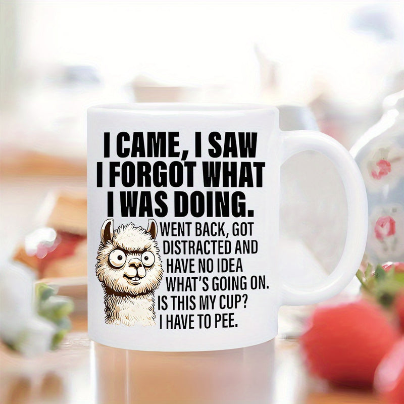 Tailorly White Ceramic 11 oz Mug - I Came I Saw I Forgot What I Was Doing Went Back Got Distracted And Have No Idea Whats Going On Is This My Cup I Have To Pee