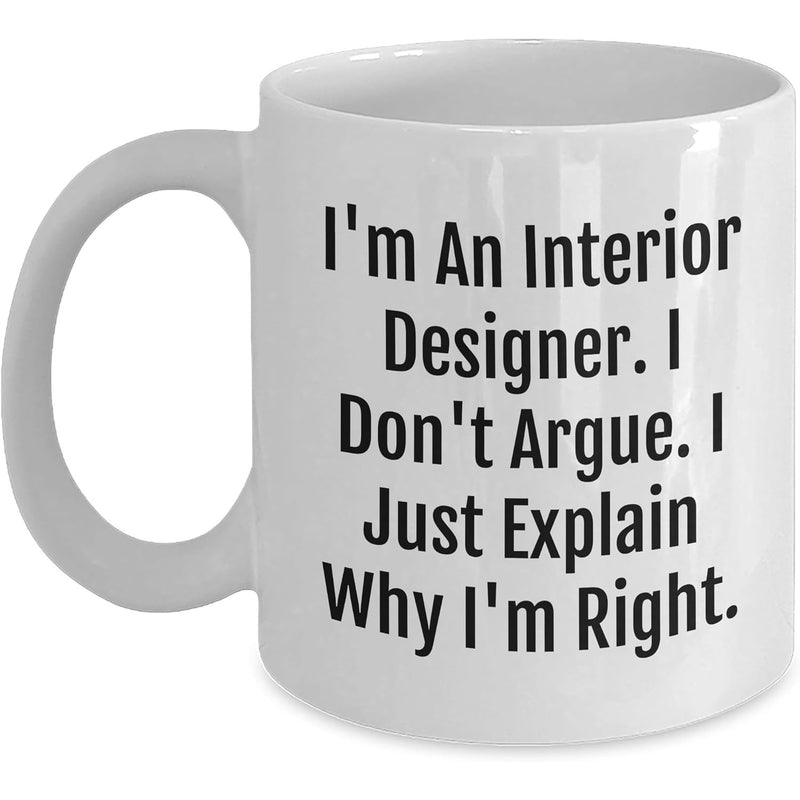 Tailorly White Ceramic 11 oz Mug - Im An Interior Designer I Dont Argue I Just Explain Why Im Right Minimalist White Ceramic Vessel Displaying Bold Black