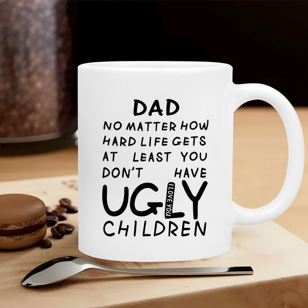 Tailorly White Ceramic 11 oz Mug - Dad No Matter How Hard Life Gets At Least You Don't Have Ugly Children Minimalist Black Typography Printed On A Smooth