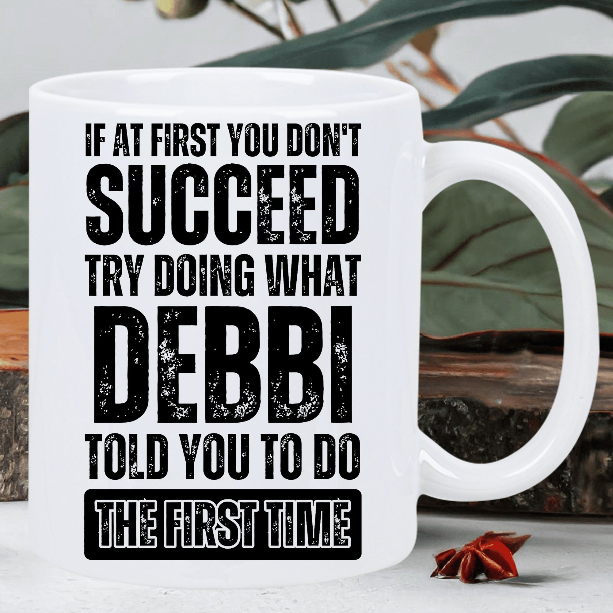 Tailorly White Ceramic 11 oz Mug - If At First You Dont Succeed Try Doing What Debbi Told You To Do The First Time Minimalist White Ceramic Vessel Featuring Bold