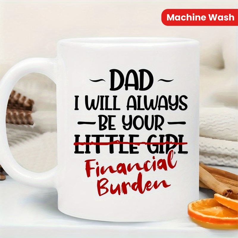 Tailorly White Ceramic 11 oz Mug - Dad I Will Always Be Your Little Girl Financial Burden Minimalist Typography With Bold Block Letters And Elegant Red Script