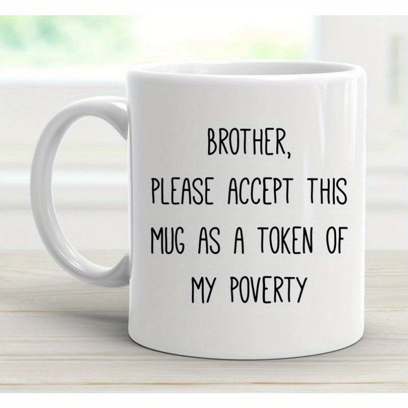 Tailorly White Ceramic 11 oz Mug - Brother Please Accept This Mug As A Token Of My Poverty Minimalist White Ceramic Vessel Displaying Bold Black Typography Simple