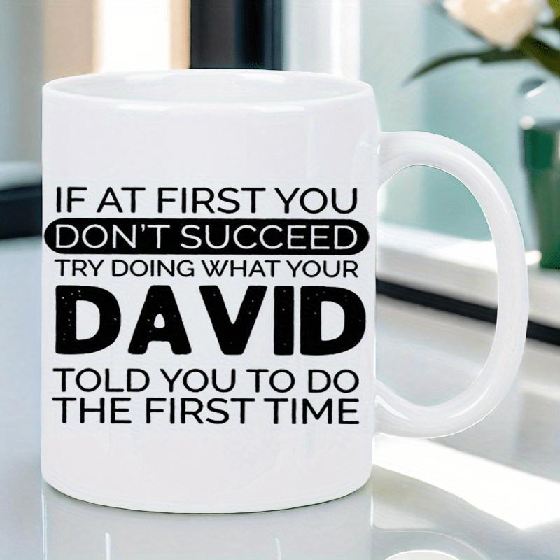 Tailorly White Ceramic 11 oz Mug - If At First You Don't Succeed Try Doing What Your David Told You To Do The First Time Simple Typographic Text Design Featuring