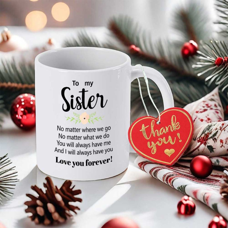 Tailorly White Ceramic 11 oz Mug - To My Sister No Matter Where We Go No Matter What We Do You Will Always Have Me And I Will Always Have You Love You Forever