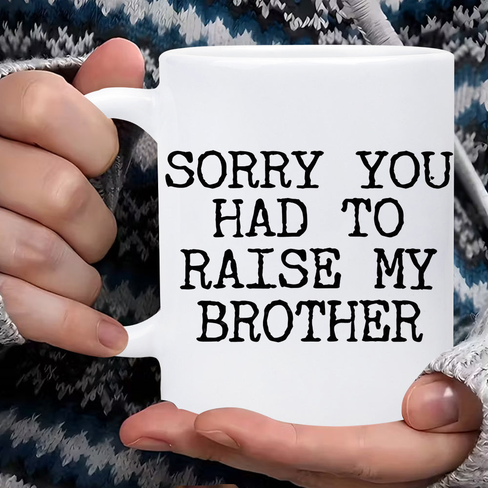 Tailorly White Ceramic 11 oz Mug - Sorry You Had To Raise My Brother Classic Black Typewriter Font On Pristine
