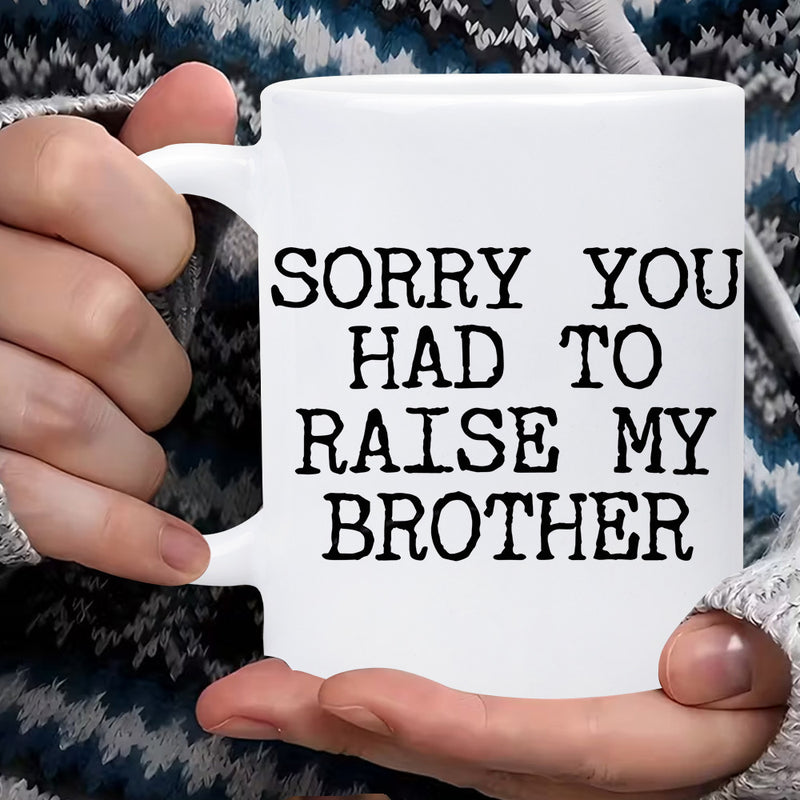 Tailorly White Ceramic 11 oz Mug - Sorry You Had To Raise My Brother Classic Black Typewriter Font On Pristine