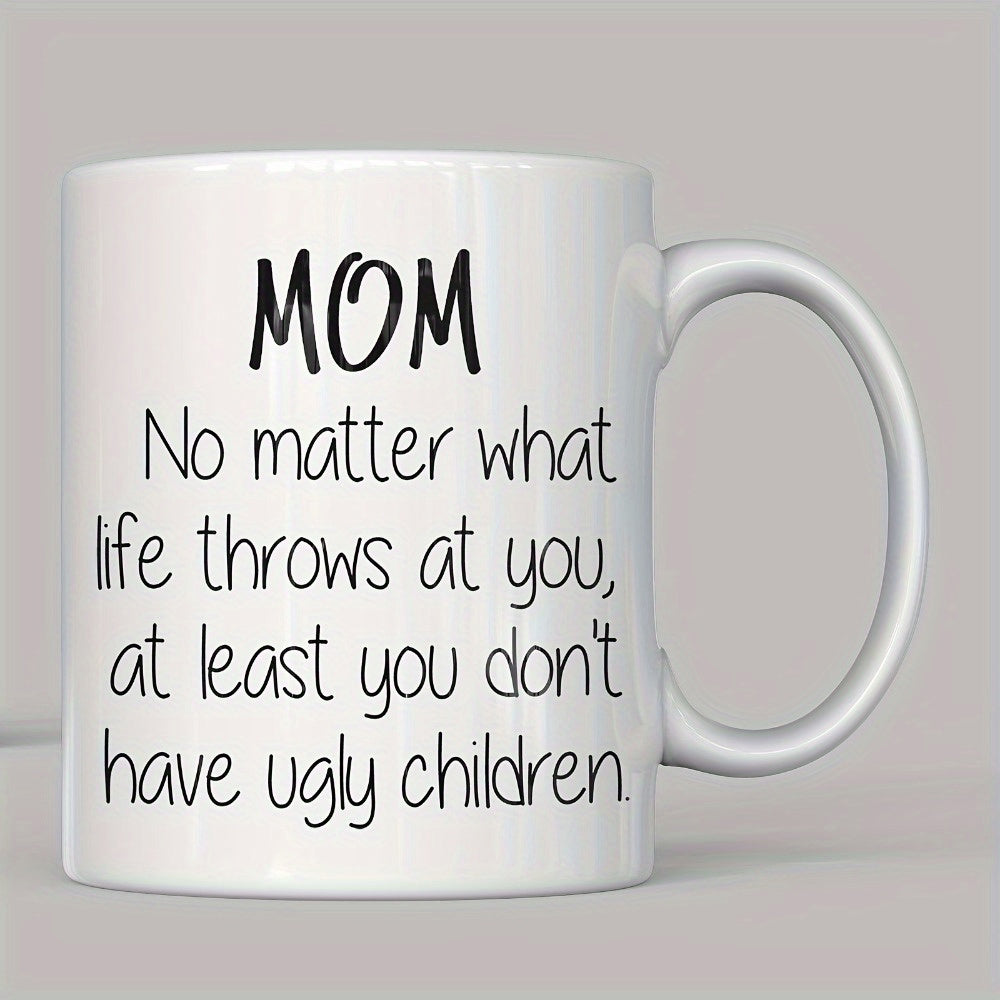 Tailorly White Ceramic 11 oz Mug - Mom No Matter What Life Throws At You At Least You Don't Have Ugly Children Minimalist Featuring Hand Written Black Lettering