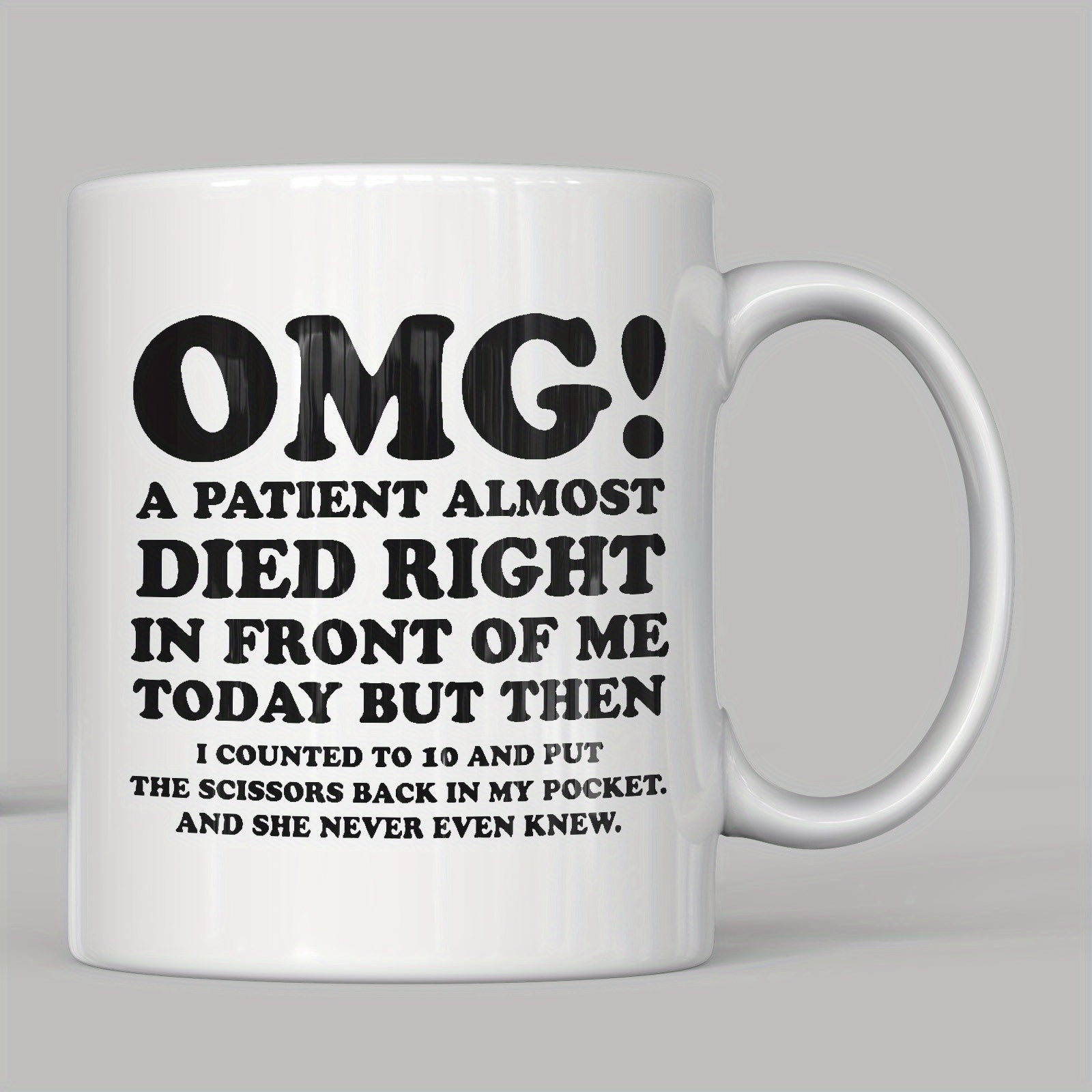 Tailorly White Ceramic 11 oz Mug - Omg A Patient Almost Died Right In Front Of Me Today But Then I Counted To 10 And Put The Scissors Back In My Pocket And She