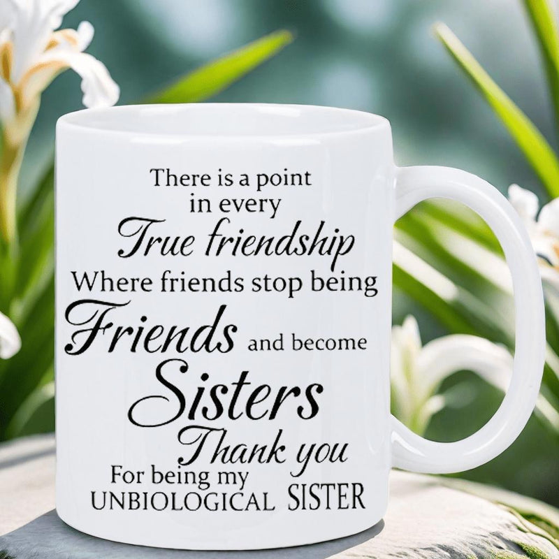 Tailorly White Ceramic 11 oz Mug - There Is A Point In Every True Friendship Where Friends Stop Being Friends And Become Sisters Thank You For Being My