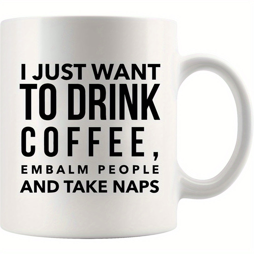 Tailorly White Ceramic 11 oz Mug - I Just Want To Drink Coffee Embalm People And Take Naps Minimalist Bold Black Sans Serif Typography Centered On A Clean