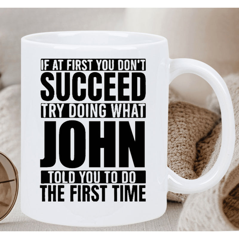 Tailorly White Ceramic 11 oz Mug - If At First You Don't Succeed Try Doing What John Told You To Do The First Time Bold Black Block Lettering On Pure