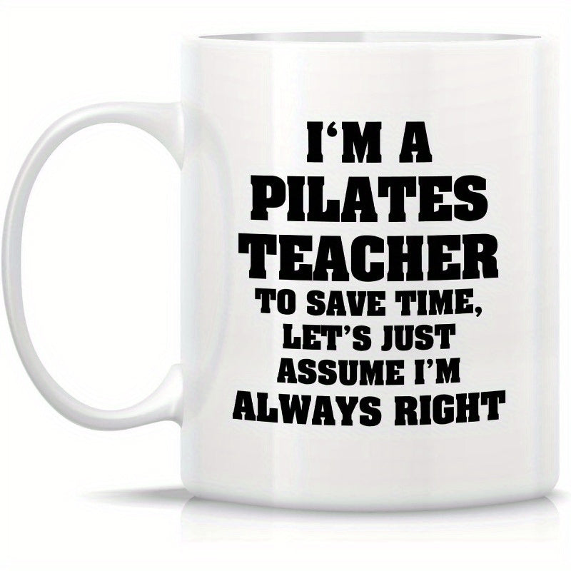 Tailorly White Ceramic 11 oz Mug - Im A Pilates Teacher To Save Time Lets Just Assume Im Always Right Bold Black Typography Printed On Minimalist Mug