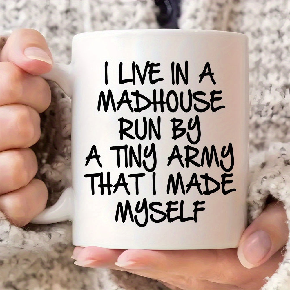 Tailorly White Ceramic 11 oz Mug - I Live In A Madhouse Run By A Tiny Army That I Made Myself Bold Black Handwritten Script Centered On Minimalist White Surface