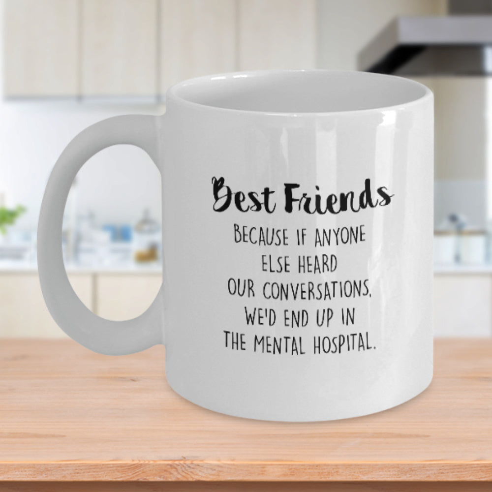 Tailorly White Ceramic 11 oz Mug - Best Friends Because If Anyone Else Heard Our Conversations Wed End Up In The Mental Hospital Minimalist Ceramic Cylindrical
