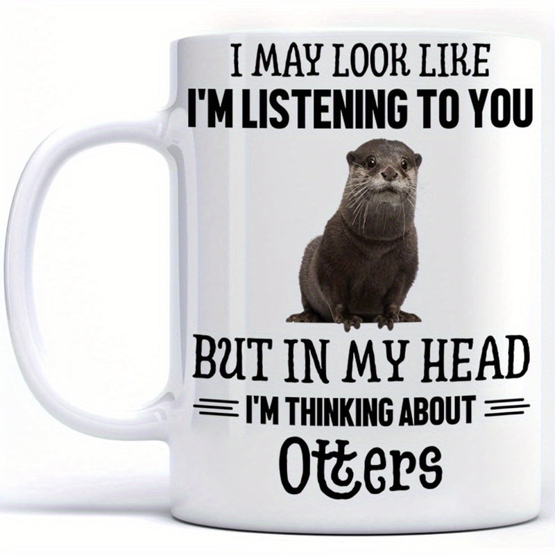 Tailorly White Ceramic 11 oz Mug - I May Look Like I'm Listening To You But In My Head I'm Thinking About Otters Realistic Small Brown Animal With Soft Fur Sitting