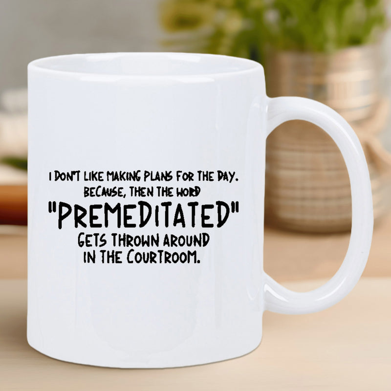 Tailorly White Ceramic 11 oz Mug - I Don't Like Making Plans For The Day Because Then The Word Premeditated Gets Thrown Around In The Courtroom Minimalist Black