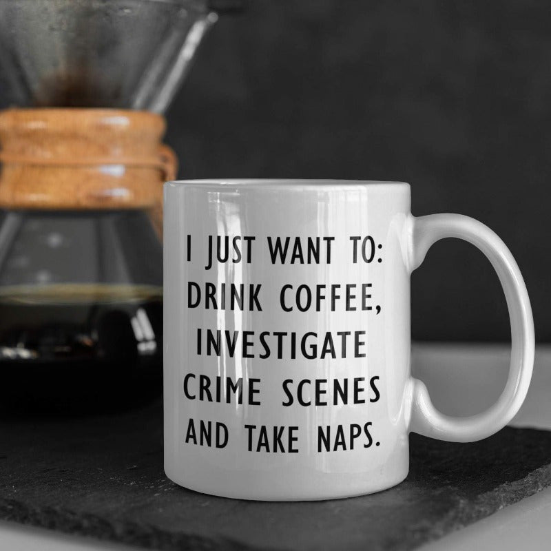 Tailorly White Ceramic 11 oz Mug - I Just Want To Drink Coffee Investigate Crime Scenes And Take Naps Minimalist White Ceramic Vessel Displaying Bold Humor
