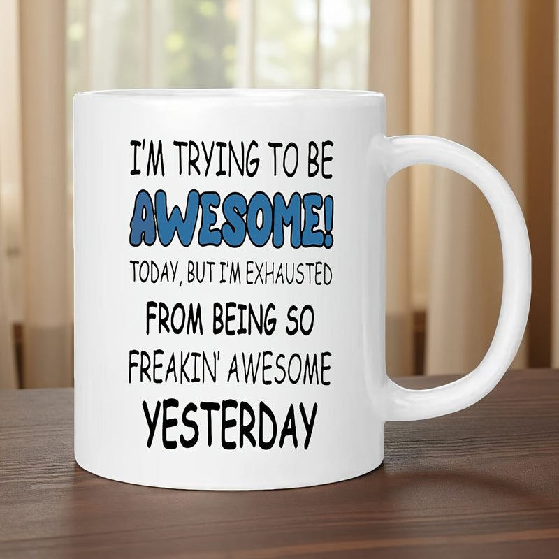 Tailorly White Ceramic 11 oz Mug - Im Trying To Be Awesome Today But Im Exhausted From Being So Freakin Awesome Yesterday Humorous Typography With Bold Blue