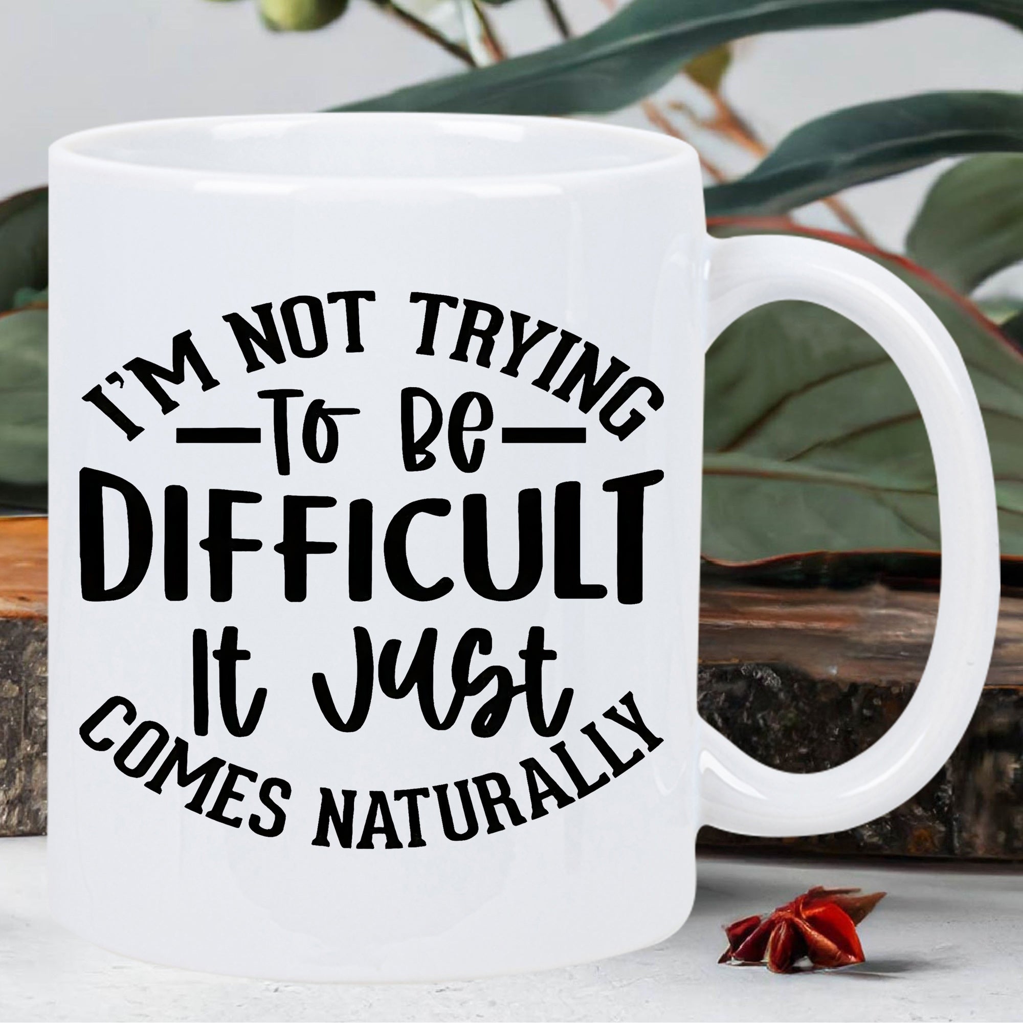 Tailorly White Ceramic 11 oz Mug - Im Not Trying To Be Difficult It Just Comes Naturally Minimalist Bold Black Typography Styled On A Clean Smooth Surface Mug