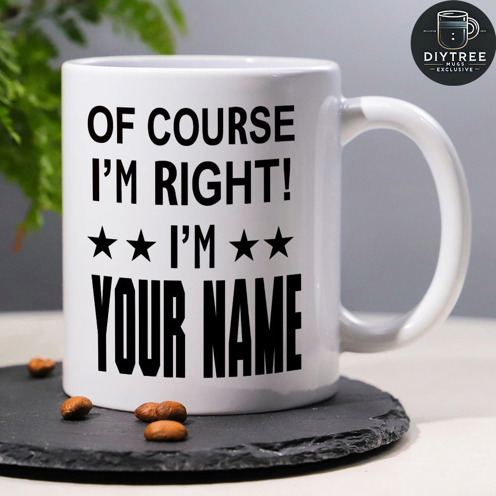 Tailorly White Ceramic 11 oz Mug - Of Course Im Right Im Your Name Bold Black Typographic Design On Glossy With Stars Mug