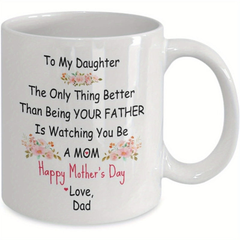 Tailorly White Ceramic 11 oz Mug - To My Daughter The Only Thing Better Than Being YOUR FATHER Is Watching You Be A MOM Happy Mother's Day Love Dad Elegant Floral