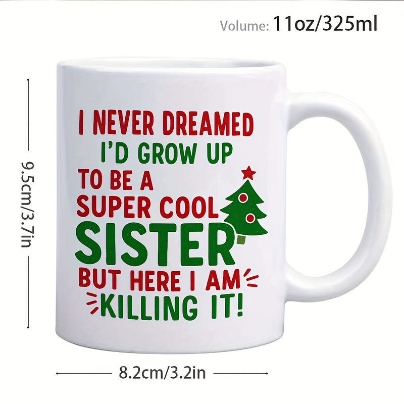 Tailorly White Ceramic 11 oz Mug - I Never Dreamed Id Grow Up To Be A Super Cool Sister But Here I Am Killing It Festive Green Evergreen Tree With Star Topper And