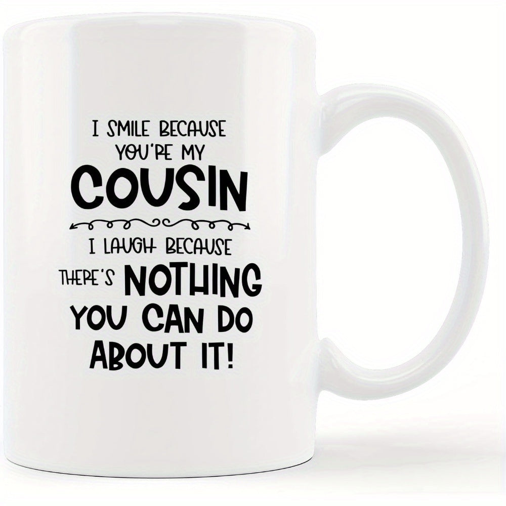 Tailorly White Ceramic 11 oz Mug - I Smile Because Youre My Cousin I Laugh Because Theres Nothing You Can Do About It Simple White Ceramic Body Featuring Bold