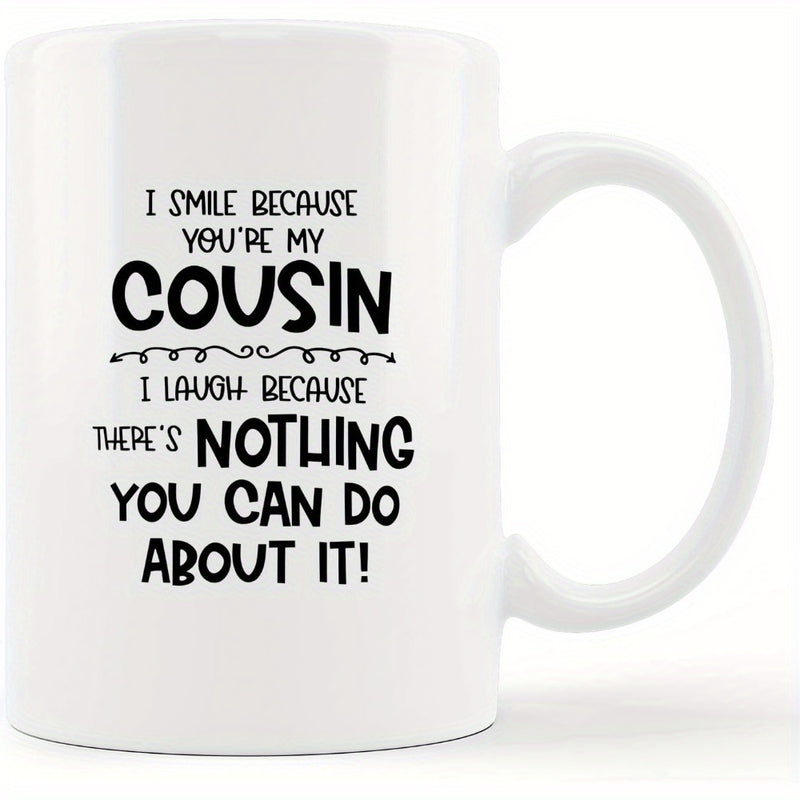 Tailorly White Ceramic 11 oz Mug - I Smile Because Youre My Cousin I Laugh Because Theres Nothing You Can Do About It Simple White Ceramic Body Featuring Bold
