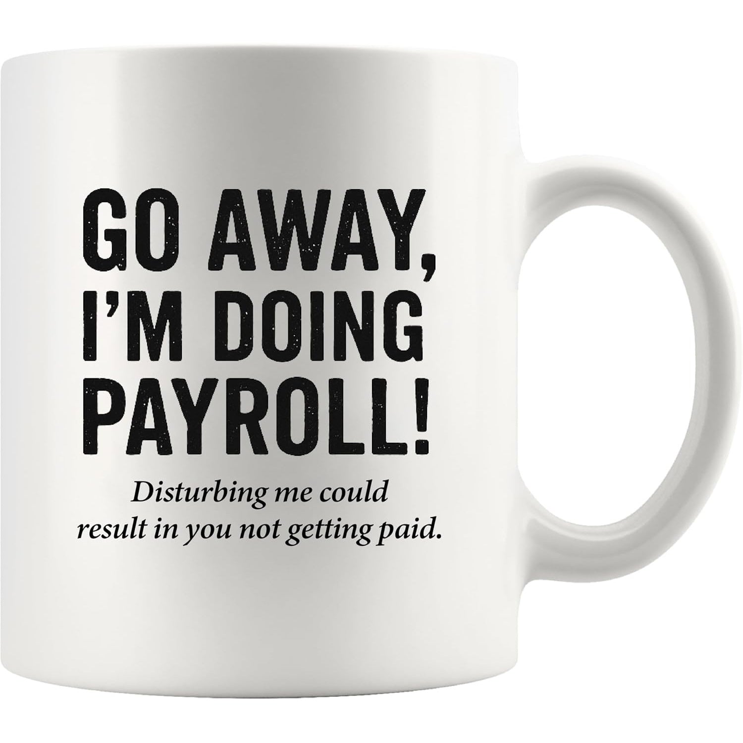 Tailorly White Ceramic 11 oz Mug - Go Away Im Doing Payroll Disturbing Me Could Result In You Not Getting Paid Minimalist White Ceramic Kitchenware Featuring Bold