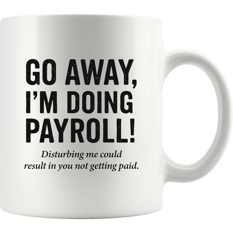 Tailorly White Ceramic 11 oz Mug - Go Away Im Doing Payroll Disturbing Me Could Result In You Not Getting Paid Minimalist White Ceramic Kitchenware Featuring Bold