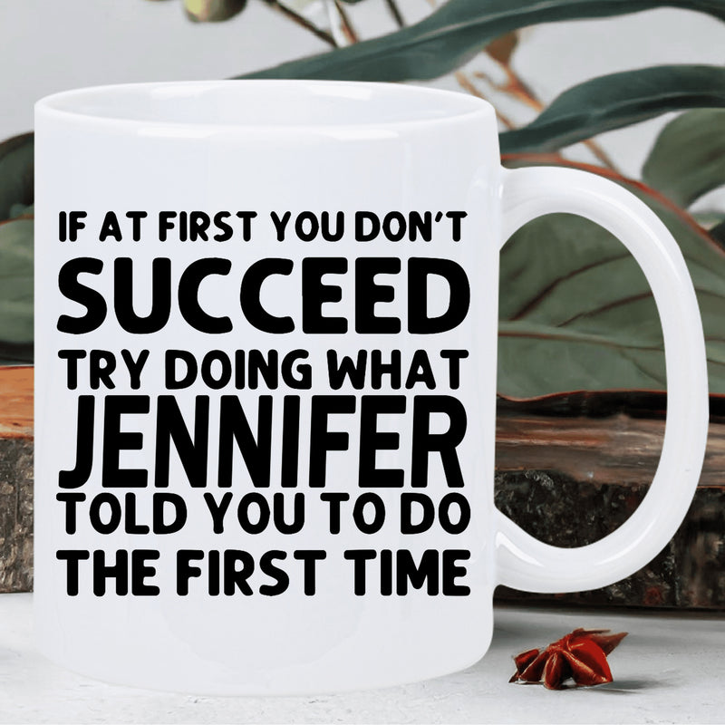 Tailorly White Ceramic 11 oz Mug - If At First You Don't Succeed Try Doing What Jennifer Told You To Do The First Time Bold Minimalist Black Lettering Printed On A