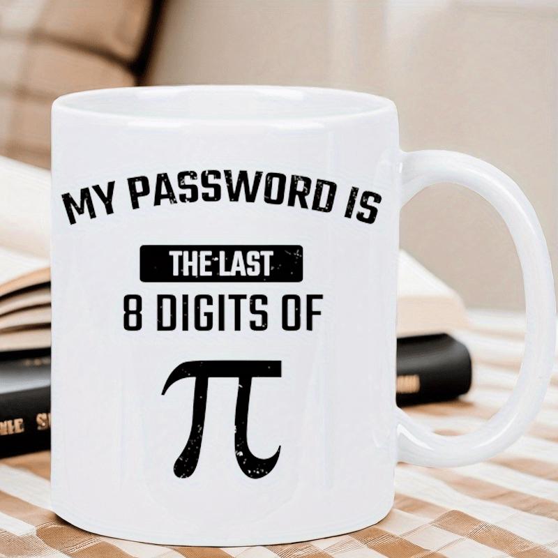 Tailorly White Ceramic 11 oz Mug - My Password Is The Last 8 Digits Of Minimalist Black Mathematical Constant Printed On Smooth Ceramic Surface Pi