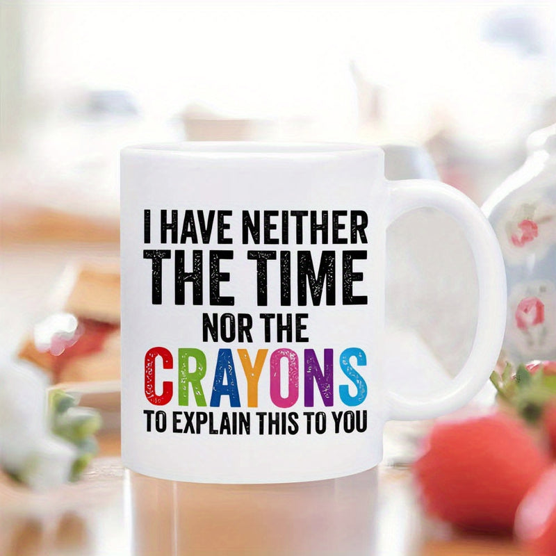 Tailorly White Ceramic 11 oz Mug - I Have Neither The Time Nor The Crayons To Explain This To You Minimalist Bold Typography Featuring Vibrant Rainbow Colors On