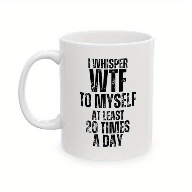 Tailorly White Ceramic 11 oz Mug - I Whisper Wtf To Myself At Least 20 Times A Day Distressed Bold Black Block Letters On Ceramic