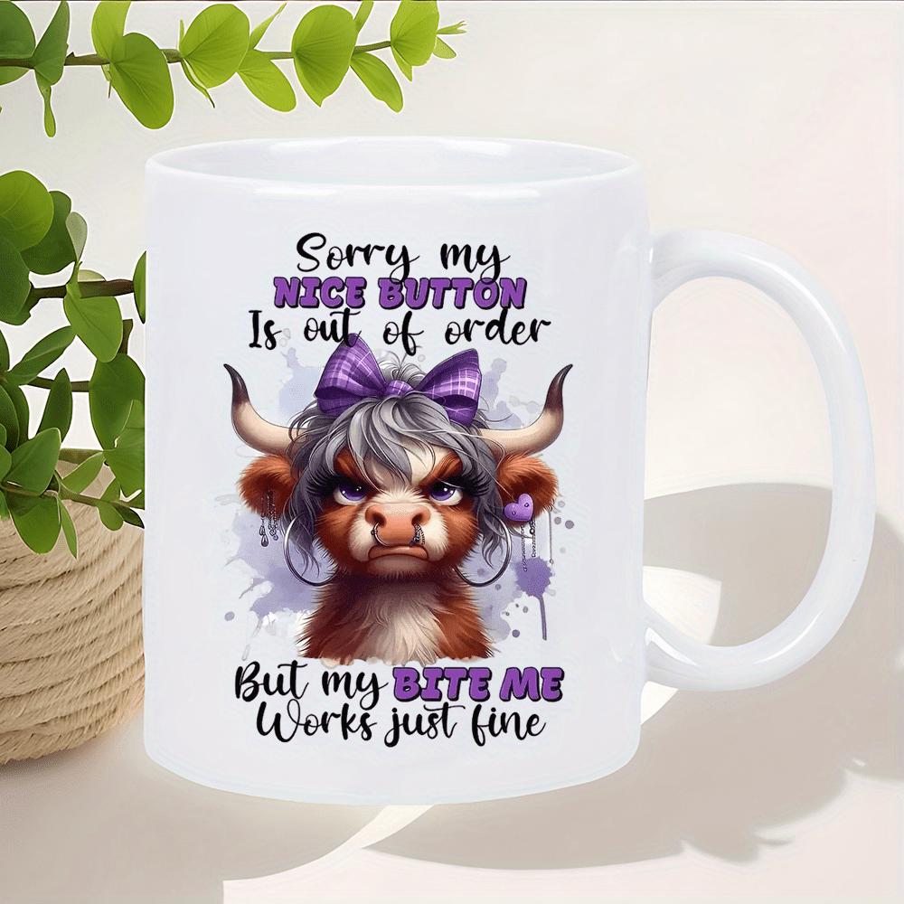 Tailorly White Ceramic 11 oz Mug - Sorry My Nice Button Is Out Of Order But My Bite Me Works Just Fine Adorable Shaggy Cow Wearing Purple Bow And Earrings With