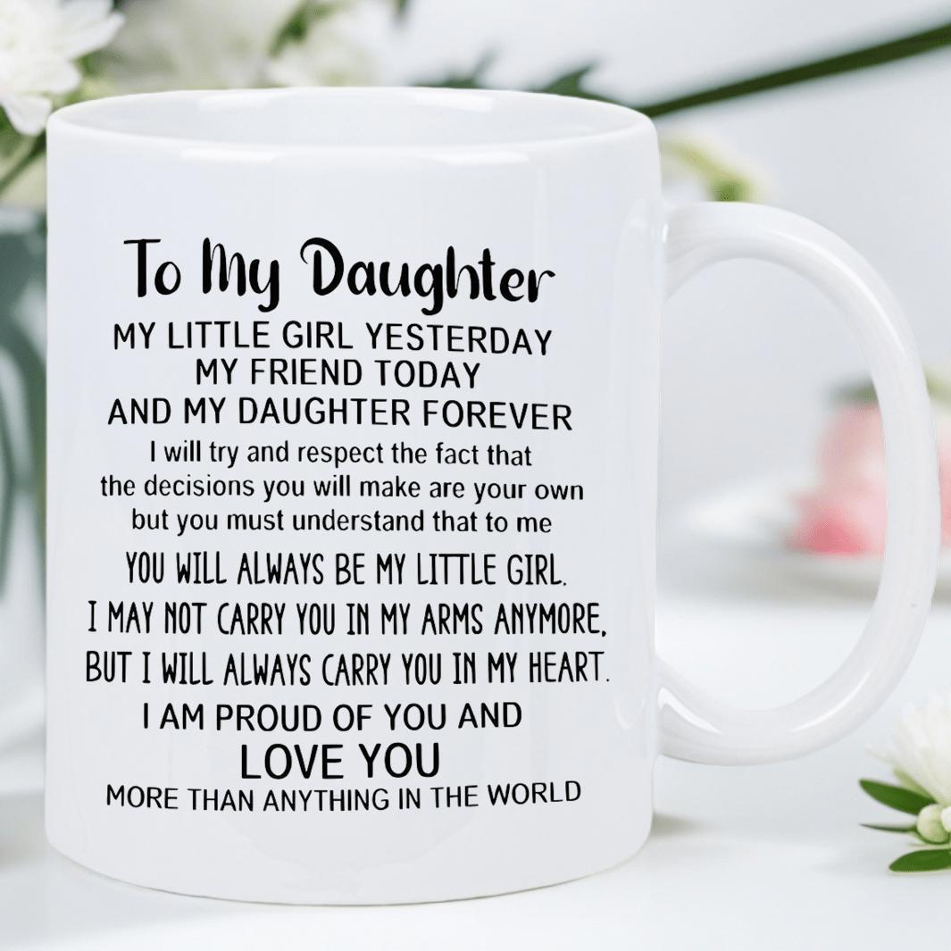 Tailorly White Ceramic 11 oz Mug - To My Daughter My Little Girl Yesterday My Friend Today And My Daughter Forever I Will Always Love You Heartfelt Handwritten