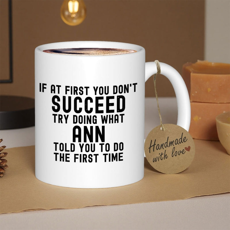 Tailorly White Ceramic 11 oz Mug - If At First You Don't Succeed Try Doing What Ann Told You To Do The First Time Bold Minimalist Black Typography Printed On A