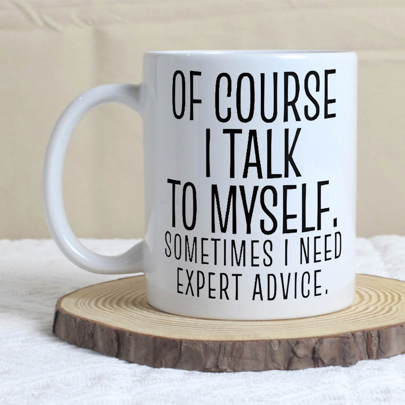 Tailorly White Ceramic 11 oz Mug - Of Course I Talk To Myself Sometimes I Need Expert Advice Tall Bold Black Typographic Letters On A Smooth