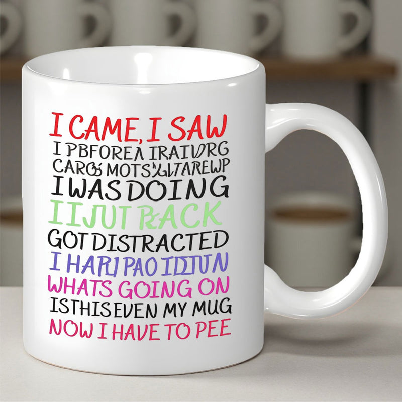 Tailorly White Ceramic 11 oz Mug - I Came I Saw I Was Doing Got Distracted Whats Going On Is This Even My Mug Now I Have To Pee Classic Ceramic Vessel With