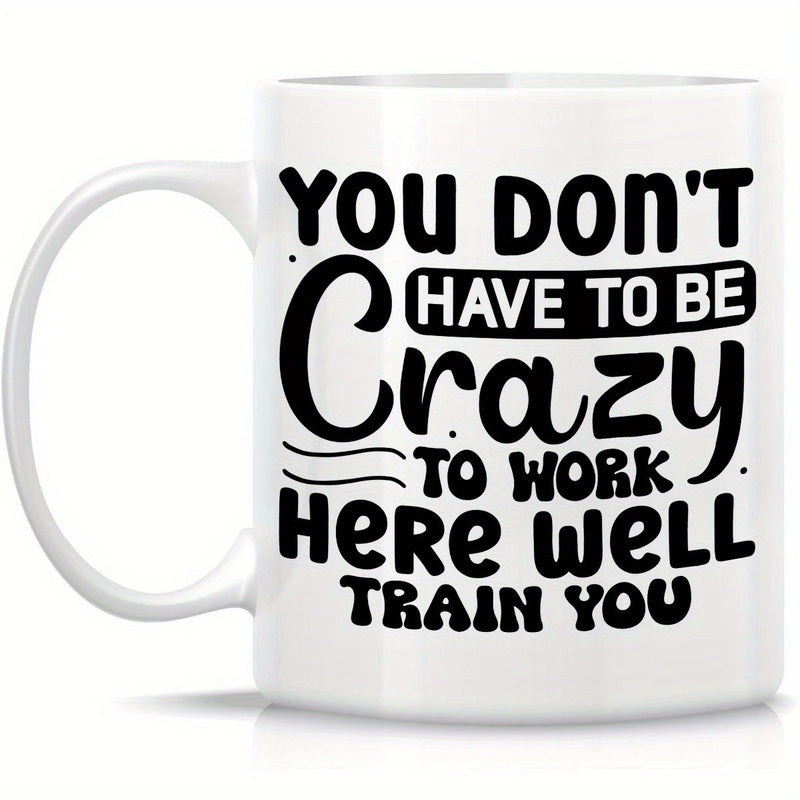 Tailorly White Ceramic 11 oz Mug - You Don't Have To Be Crazy To Work Here We'll Train You Minimalist White Ceramic With Bold Black Artistic Typography Office