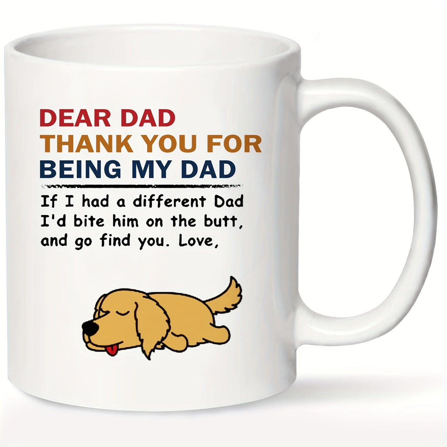 Tailorly White Ceramic 11 oz Mug - Dear Dad Thank You For Being My Dad If I Had A Different Dad Id Bite Him On The Butt And Go Find You Love Cute Golden Retriever