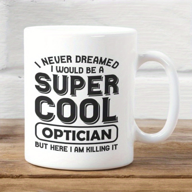 Tailorly White Ceramic 11 oz Mug - I Never Dreamed I Would Be A Super Cool Optician But Here I Am Killing It Bold Black Typographic Quote Featuring Stylized