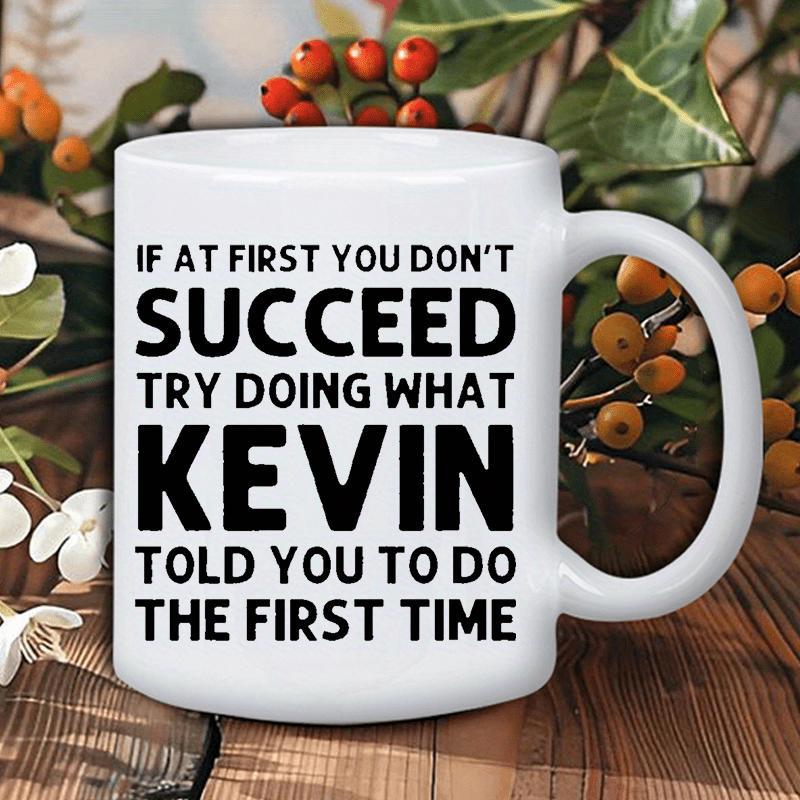 Tailorly White Ceramic 11 oz Mug - If At First You Don't Succeed Try Doing What Kevin Told You To Do The First Time Bold Typography Printed Upon A Sleek