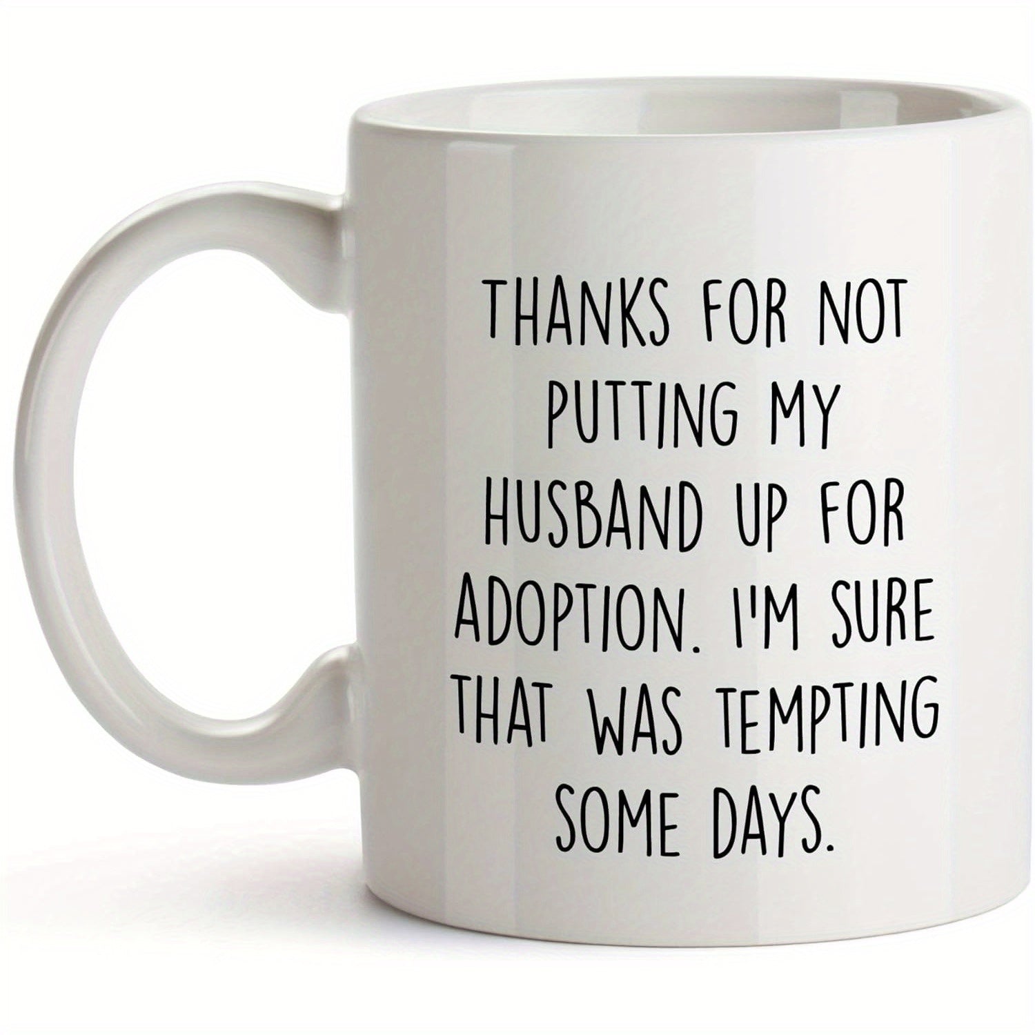 Tailorly White Ceramic 11 oz Mug - Thanks For Not Putting My Husband Up For Adoption Im Sure That Was Tempting Some Days Minimalist Featuring Bold Black Clean
